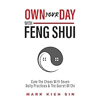 OWN YOUR DAY WITH FENG SHUI: Cure The Chaos With Seven Daily Practices & The Secret Of Chi OWN YOUR DAY WITH FENG SHUI: Cure The Chaos With Seven Daily Practices & The Secret Of Chi Kindle Paperback