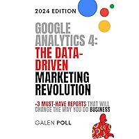 Google Analytics 4: The Data-Driven Marketing Revolution: +3 Must-Have Reports That Will Change The Way You Do Business Google Analytics 4: The Data-Driven Marketing Revolution: +3 Must-Have Reports That Will Change The Way You Do Business Paperback Kindle