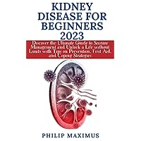 Kidney Disease For Beginners: Everything You Need to Know about Kidney Disease: Causes, Symptoms, Prevention, Treatment, Surgical Procedures, Medication, ... Changes (Vitality Pathways Book 1)