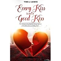 Every Kiss Is Not A Good Kiss: The Things You Need To Know Before You Open The College Door Every Kiss Is Not A Good Kiss: The Things You Need To Know Before You Open The College Door Paperback Kindle