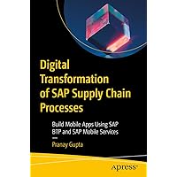 Digital Transformation of SAP Supply Chain Processes: Build Mobile Apps Using SAP BTP and SAP Mobile Services Digital Transformation of SAP Supply Chain Processes: Build Mobile Apps Using SAP BTP and SAP Mobile Services Paperback