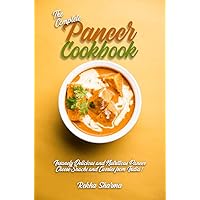 The Complete Paneer Cookbook: Insanely Delicious and Nutritious Paneer Cheese Snacks and Curries from India! (Indian Cheese Cookbook)