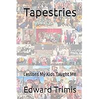 Tapestries: Lessons My Kids Taught Me Tapestries: Lessons My Kids Taught Me Kindle Paperback