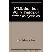 HTML Dinámico, ASP y JavaScript a través de ejemplos. (Spanish Edition) HTML Dinámico, ASP y JavaScript a través de ejemplos. (Spanish Edition) Paperback