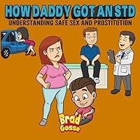 How Daddy Got An STD: Understanding Safe Sex And Prostitution (Rejected Children's Books) How Daddy Got An STD: Understanding Safe Sex And Prostitution (Rejected Children's Books) Paperback