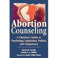Abortion Counseling: A Clinician's Guide to Psychology, Legislation, Politics, and Competency Abortion Counseling: A Clinician's Guide to Psychology, Legislation, Politics, and Competency Kindle Paperback