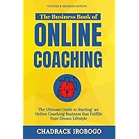 The Business Book of Online Coaching: The Definitive Guide to Starting an Online Coaching Business that Fulfills Your Dream Lifestyle, Starting From Scratch. The Business Book of Online Coaching: The Definitive Guide to Starting an Online Coaching Business that Fulfills Your Dream Lifestyle, Starting From Scratch. Kindle Paperback