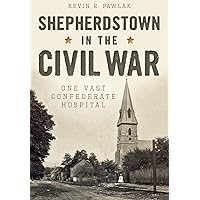 Shepherdstown in the Civil War:: One Vast Confederate Hospital (Civil War Series) Shepherdstown in the Civil War:: One Vast Confederate Hospital (Civil War Series) Paperback Kindle Hardcover