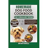 HOMEMADE DOG FOOD COOKBOOK FOR YORKSHIRE TERRIER: The Vet-Approved Cooking Guide to Learn How to Make Healthy, Delicious Dog Meals with Nutritious Recipes for your Furry Companion HOMEMADE DOG FOOD COOKBOOK FOR YORKSHIRE TERRIER: The Vet-Approved Cooking Guide to Learn How to Make Healthy, Delicious Dog Meals with Nutritious Recipes for your Furry Companion Paperback Kindle