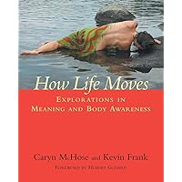 How Life Moves: Explorations in Meaning and Body Awareness How Life Moves: Explorations in Meaning and Body Awareness Paperback