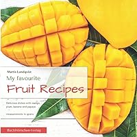 My favourite Fruit Recipes: Delicious dishes with mango, plum, banana and papaya | measurements in grams My favourite Fruit Recipes: Delicious dishes with mango, plum, banana and papaya | measurements in grams Paperback Hardcover