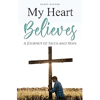 My Heart Believes: A Journey of Faith and Hope My Heart Believes: A Journey of Faith and Hope Paperback Kindle
