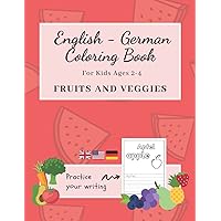 English - German Coloring Book For Kids Ages 2-4. Fruits And Veggies: Bilingual Coloring Book For Toddlers - Teaches Languages and Helps To Practice ... Books with Writing Practice for Toddlers)