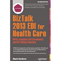 BizTalk 2013 EDI for Health Care: HIPAA-Compliant 834 (Enrollment) and 837 (Claims) Solutions BizTalk 2013 EDI for Health Care: HIPAA-Compliant 834 (Enrollment) and 837 (Claims) Solutions Kindle Paperback