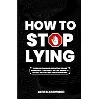 HOW TO STOP LYING: The 15 Life-Changing Steps I Took to Quit Compulsive Lying Habits, Become an Honest Person, and Build Healthy Relationships HOW TO STOP LYING: The 15 Life-Changing Steps I Took to Quit Compulsive Lying Habits, Become an Honest Person, and Build Healthy Relationships Paperback Kindle