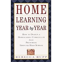 Home Learning Year by Year: How to Design a Homeschool Curriculum from Preschool Through High School Home Learning Year by Year: How to Design a Homeschool Curriculum from Preschool Through High School Paperback Kindle