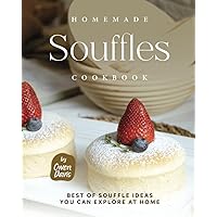 Homemade Souffles Cookbook: Best of Souffle Ideas You Can Explore at Home Homemade Souffles Cookbook: Best of Souffle Ideas You Can Explore at Home Paperback Kindle Hardcover