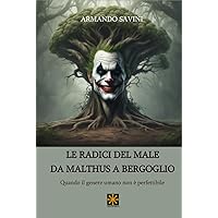 LE RADICI DEL MALE DA MALTHUS A BERGOGLIO: Quando il genere umano non è perfettibile (CHAOS MEGA) (Italian Edition) LE RADICI DEL MALE DA MALTHUS A BERGOGLIO: Quando il genere umano non è perfettibile (CHAOS MEGA) (Italian Edition) Hardcover Paperback