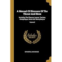 A Manual Of Diseases Of The Throat And Nose: Including The Pharynx, Larynx, Trachea, Oesophagus, Nose And Naso-pharynx; Volume 2 A Manual Of Diseases Of The Throat And Nose: Including The Pharynx, Larynx, Trachea, Oesophagus, Nose And Naso-pharynx; Volume 2 Paperback