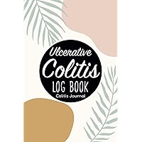 Ulcerative Colitis Log Book - Colitis Journal: Ulcerative Colitis Cookbook/Colitis Treatment Issue Tracker/Crohn's Medical Health/Irritable Bowel ... Bowel Syndrome) Pain Relief Organizer