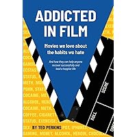 Addicted in Film: Movies We Love About the Habits We Hate - And how they can help anyone recover successfully and lead a happier life Addicted in Film: Movies We Love About the Habits We Hate - And how they can help anyone recover successfully and lead a happier life Paperback Kindle Audible Audiobook Hardcover