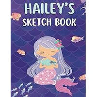 Hailey's Sketch Book: A personalized mermaid sketchbook and notebook for Hailey to draw, doodle, and create her very own masterpieces in.