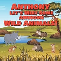 Anthony Let's Meet Some Awesome Wild Animals!: Personalized Children's Books - Fascinating Wilderness, Jungle & Zoo Animals for Kids Ages 1-3