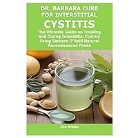 DR. BARBARA CURE FOR INTERSTITIAL CYSTITIS: The Ultimate Guide on Treating and Curing Interstitial Cystitis Using Barbara O’Neill Natural Recommended Foods DR. BARBARA CURE FOR INTERSTITIAL CYSTITIS: The Ultimate Guide on Treating and Curing Interstitial Cystitis Using Barbara O’Neill Natural Recommended Foods Paperback