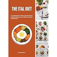 The Ital Diet: A Comprehensive Guide to Embracing the Ital diet Lifestyle and A Holistic Approach to Well-Being The Ital Diet: A Comprehensive Guide to Embracing the Ital diet Lifestyle and A Holistic Approach to Well-Being Kindle Paperback