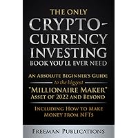 The Only Cryptocurrency Investing Book You'll Ever Need: An Absolute Beginner's Guide to the Biggest 