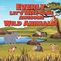Everly Let's Meet Some Awesome Wild Animals!: Personalized Children's Books - Fascinating Wilderness, Jungle & Zoo Animals for Kids Ages 1-3