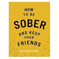 How to Be Sober and Keep Your Friends How to Be Sober and Keep Your Friends Hardcover Kindle