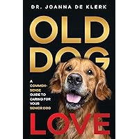 Old Dog Love: A Common-Sense Guide to Caring for Your Senior Dog Old Dog Love: A Common-Sense Guide to Caring for Your Senior Dog Paperback Kindle Audible Audiobook Hardcover