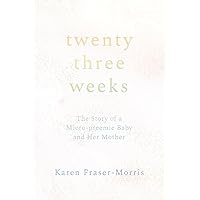 Twenty-three Weeks: The Story of a Micro-preemie Baby and Her Mother Twenty-three Weeks: The Story of a Micro-preemie Baby and Her Mother Paperback