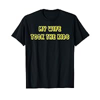 My Wife Took The Kids Funny Sarcastic Adult Humor Sayings T-Shirt