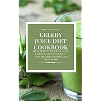 CELERY JUICE DIET COOKBOOK: YOUR PERFECT GUIDE TO USING CELERY JUICE FOR HEALTHY LIVING INCLUDES RECIPES AND MEAL PLANS CELERY JUICE DIET COOKBOOK: YOUR PERFECT GUIDE TO USING CELERY JUICE FOR HEALTHY LIVING INCLUDES RECIPES AND MEAL PLANS Kindle Paperback
