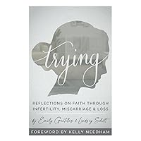 Trying: Reflections On Faith Through Infertility, Miscarriage & Loss