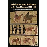 Africans and Britons in the Age of Empires, 1660-1980 Africans and Britons in the Age of Empires, 1660-1980 Paperback Kindle Hardcover