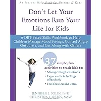 Don't Let Your Emotions Run Your Life for Kids: A DBT-Based Skills Workbook to Help Children Manage Mood Swings, Control Angry Outbursts, and Get Along with Others Don't Let Your Emotions Run Your Life for Kids: A DBT-Based Skills Workbook to Help Children Manage Mood Swings, Control Angry Outbursts, and Get Along with Others Paperback Kindle