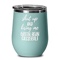 Shut Up And Bring Me Green Bean Casserole Wine Glass Funny Gift Rude Offensive Insulated Tumbler Lid Teal