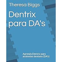 Dentrix para DA's: Aprenda Dentrix para asistentes dentales (DA's) (Spanish Edition) Dentrix para DA's: Aprenda Dentrix para asistentes dentales (DA's) (Spanish Edition) Paperback Kindle