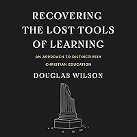 Recovering the Lost Tools of Learning: An Approach to Distinctively Christian Education Recovering the Lost Tools of Learning: An Approach to Distinctively Christian Education Audible Audiobook Paperback Kindle Audio CD