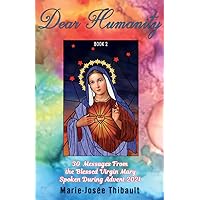 Dear Humanity: Book 2: 30 Messages From the Blessed Virgin Mary Spoken During Advent 2021