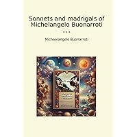 Sonnets and madrigals of Michelangelo Buonarroti (Classic Books)