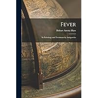 Fever: Its Pathology and Treatment by Antipyretics Fever: Its Pathology and Treatment by Antipyretics Paperback Hardcover