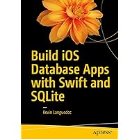Build iOS Database Apps with Swift and SQLite Build iOS Database Apps with Swift and SQLite Kindle Paperback