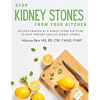 Stop Kidney Stones From Your Kitchen: Recipes created by a kidney stone dietitian to help prevent oxalate kidney stones