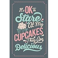 It’s Ok To Stare At My Cupcakes They Are Delicious Cupcakes: Recipe book to write in, complete, fill with your own food recipes, cookbook, cooking, ... Christmas, birthday, gift idea, party