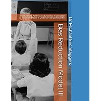 Bias Reduction Model III: Three Steps to Address Cultural Bias in Education and Health in Underserved Communities Bias Reduction Model III: Three Steps to Address Cultural Bias in Education and Health in Underserved Communities Paperback Kindle