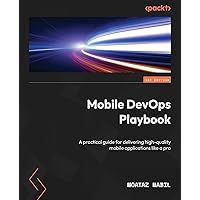 Mobile DevOps Playbook: A practical guide for delivering high-quality mobile applications like a pro Mobile DevOps Playbook: A practical guide for delivering high-quality mobile applications like a pro Paperback Kindle